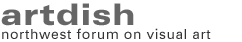 artdish - northwest forum on visual art